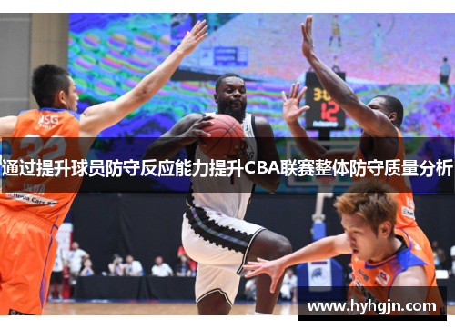 通过提升球员防守反应能力提升CBA联赛整体防守质量分析