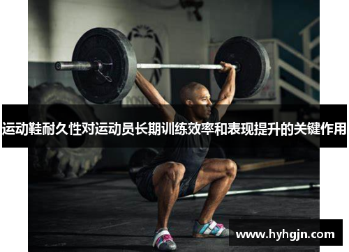 运动鞋耐久性对运动员长期训练效率和表现提升的关键作用