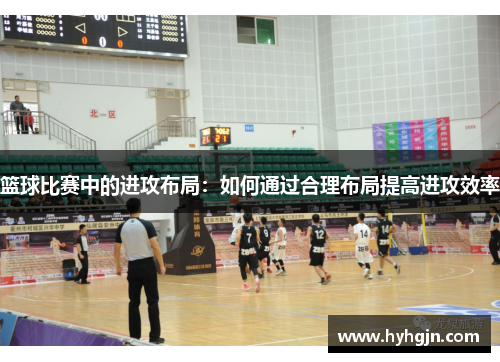 篮球比赛中的进攻布局：如何通过合理布局提高进攻效率